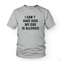 I Can't Have Kids, My Dog is Allergic T-Shirt
